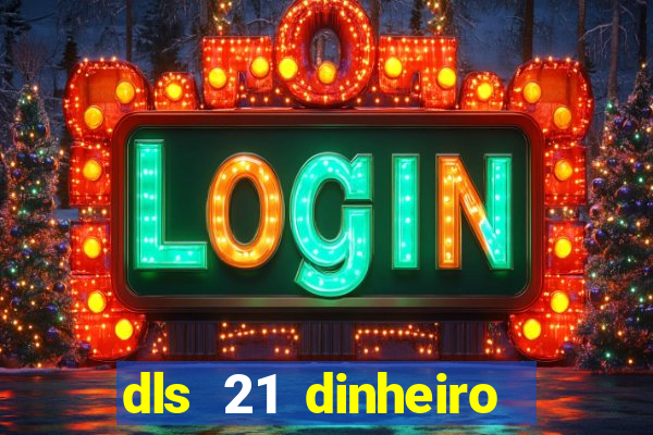 dls 21 dinheiro infinito download